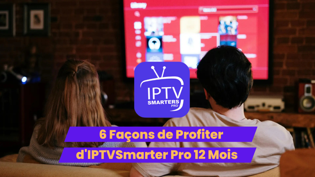6 Façons de Profiter d'IPTVSmarter Pro 12 Mois