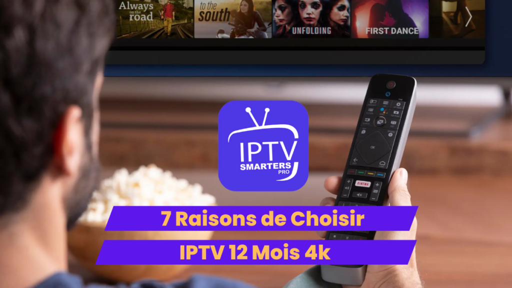 7 Raisons de Choisir IPTV 12 Mois 4k