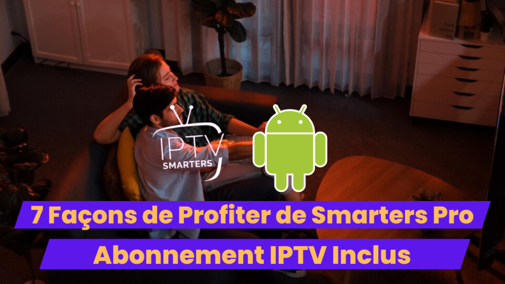 7 Façons de Profiter de Smarters Pro