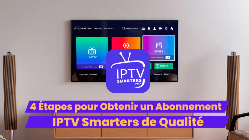 4 Étapes pour Obtenir un Abonnement IPTV Smarters de Qualité